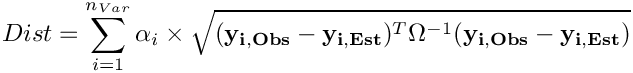 \[ Dist = \sum_{i=1}^{n_{Var}} \alpha_i \times \sqrt{ (\mathbf{y_{i,Obs}} - \mathbf{y_{i,Est}})^{T} \Omega^{-1} (\mathbf{y_{i,Obs}} - \mathbf{y_{i,Est}}) } \]