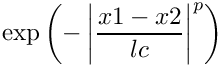 \[\exp\left(-\left|\frac{x1-x2}{lc}\right|^p \right)\]