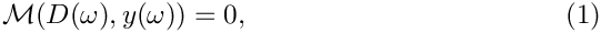 \begin{equation}
\mathcal{M}(D(\omega),y(\omega)) = 0,
\end{equation}