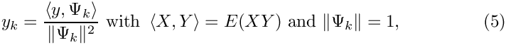 \begin{equation}
y_{k} = \frac{\left< y, \Psi_{k} \right> } { \| \Psi_{k}\|^2 } \mbox{ with } \left< X,Y \right> = E(XY) 
\mbox{ and } \| \Psi_{k}\| = 1,
\end{equation}