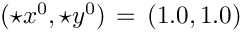 $ ( \star{x^{0}}, \star{y^{0}} ) \, = \, ( 1.0, 1.0 ) $