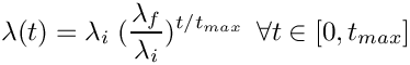 \[
\lambda(t) = \lambda_i \; (\frac{\lambda_f}{\lambda_i})^{t/t_{max}} \:\: \forall t \in[0, t_{max}]
\]