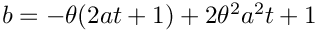 $ b = -\theta(2at+1)+2\theta^2a^2t+1$