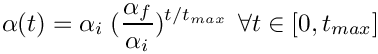 \[
\alpha(t) = \alpha_i \; (\frac{\alpha_f}{\alpha_i})^{t/t_{max}} \:\: \forall t \in[0, t_{max}]
\]