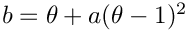 $ b = \theta + a(\theta-1)^2$