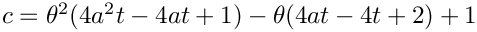 $ c = \theta^2(4a^2t-4at+1)-\theta(4at-4t+2)+1$