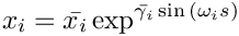 \[ x_{i} = \bar{x_{i}} \exp^{\bar{\gamma_i} \sin{(\omega_i s)}}\]