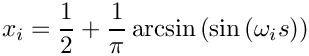 \[ x_{i} = \frac{1}{2} + \frac{1}{\pi} \arcsin{(\sin{(\omega_i s)})}\]