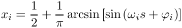 \[ x_{i} = \frac{1}{2} + \frac{1}{\pi} \arcsin{[\sin{(\omega_i s + \varphi_i)}]}\]