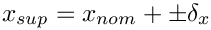 $ x_{sup} = x_{nom} + \pm\delta_x $