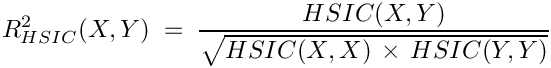 \[
 R^{2}_{HSIC}  ( X, Y) \; = \; \frac{ HSIC ( X, Y) }{\sqrt{ HSIC ( X, X) \, \times \, HSIC ( Y, Y)}}
\]