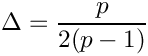 \[
\Delta = \frac{p}{2(p-1)}
\]