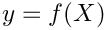 $ y = f(X) $