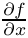 $ \frac{\partial f}{\partial x} $