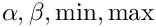 $ \alpha, \beta, \min, \max $