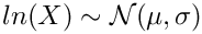 $ ln(X) \sim {\cal N} ( \mu, \sigma )$