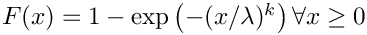 $ F(x) = 1 - \exp\left(-(x/\lambda)^k\right) \forall x \ge 0$